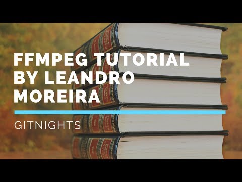 FFMPEG TUTORIAL BY LEANDRO MOREIRA - Gitnights